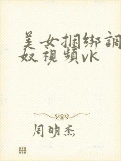 美女捆绑调教女奴视频vk