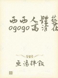 西西人体艺术gogogo高清在线观看