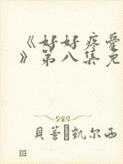 《好好疼爱里面》第八集免费观看