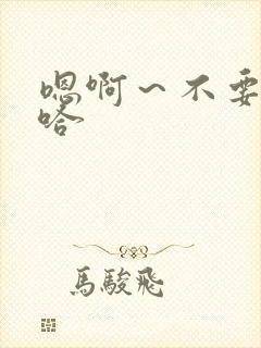 嗯啊～不要～啊哈