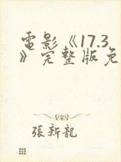 电影《17.3》完整版免费观看国语