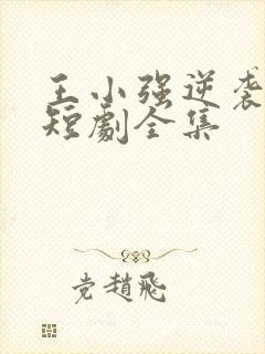 王小强逆袭人生短剧全集