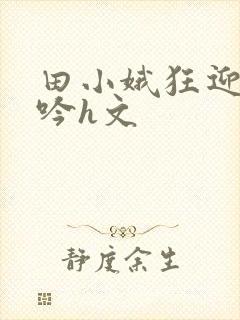 田小娥狂迎合呻吟h文