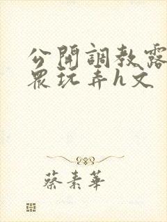 公开调教露出当众玩弄h文封面