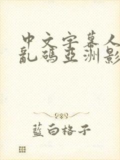 中文字幕人成人乱码亚洲影视