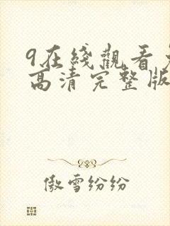 9在线观看免费高清完整版在线观看明封面