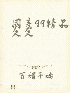 国产99精品久久久