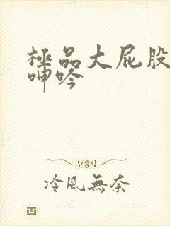 极品大屁股人妻呻吟