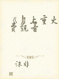 《月上重火》免费观看