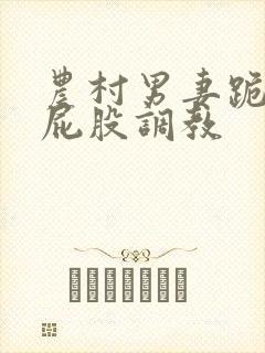 农村男妻跪撅打屁股调教