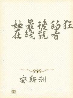 她最后的狂欢 在线观看