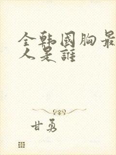 全韩国胸最大的人是谁封面