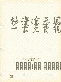 动漫沧元图有第一季免费观看