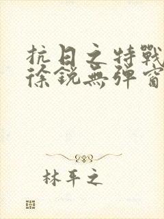 抗日之特战兵王徐锐无弹窗小说