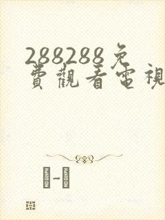 288288免费观看电视剧大全在线观看