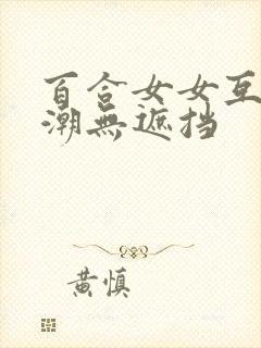 百合女女互慰高潮无遮挡