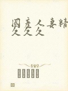 国产人妻精品久久久久
