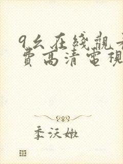 9幺在线观看免费高清电视剧