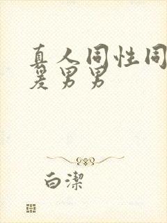 真人同性同性做爰男男