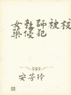 女教师被校长下药侵犯