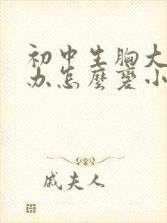 初中生胸大怎么办怎么变小