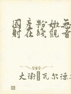 国产粉嫩无套内射在线观看