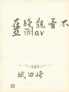 在线观看不卡的亚洲av