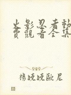 火影忍者动画免费观看全集