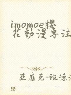 imomoe樱花动漫专注动漫的门户网站