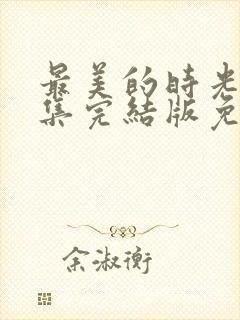 最美的时光48集完结版免费观看