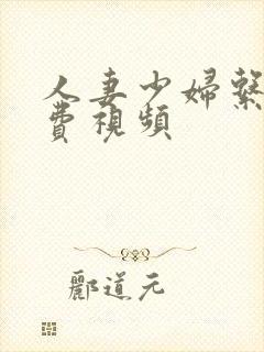 人妻少妇系列免费视频
