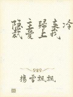 隐主归来冷艳总裁爱上我