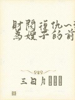 财阀复仇~致成为嫂子的前妻~封面