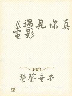 《遇见你真好》电影