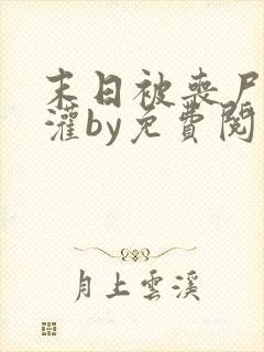 末日被丧尸们浇灌by免费阅读小说