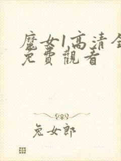 魔女1高清全集免费观看