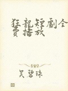狂龙短剧全集免费播放