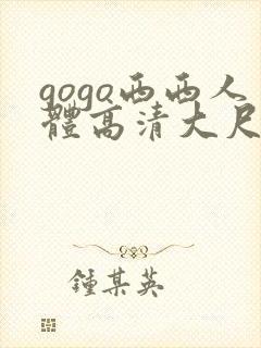 gogo西西人体高清大尺度