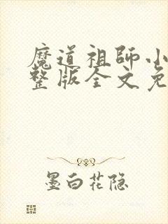 魔道祖师小说完整版全文免费阅读无删减
