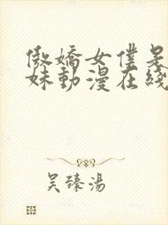 傲娇女仆是工口妹动漫在线观看