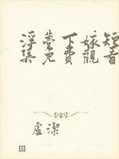 浮梦下嫁短剧全集免费观看