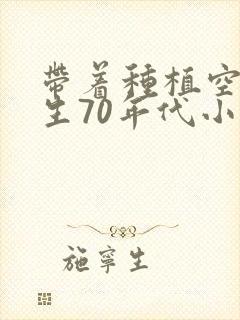 带着种植空间重生70年代小说
