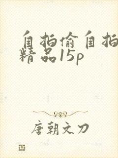 自拍偷自拍亚洲精品15p