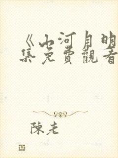 《山河月明》全集免费观看