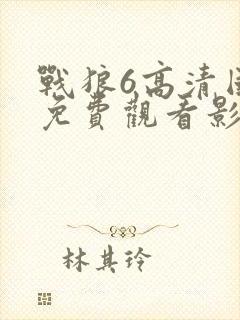 战狼6高清国语免费观看影视