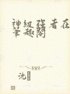 神级强者在都市笔趣阁