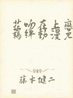花吻在上恋人的羁绊动漫免费观看