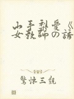 山手梨爱《巨乳女教师の诱惑》在线