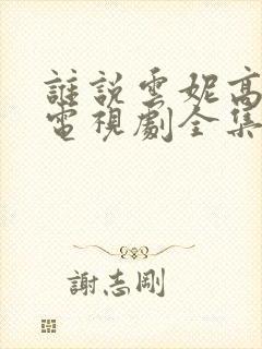 谁说云妮高清版电视剧全集免费播放封面