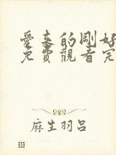 爱来的刚好全集免费观看完整版
